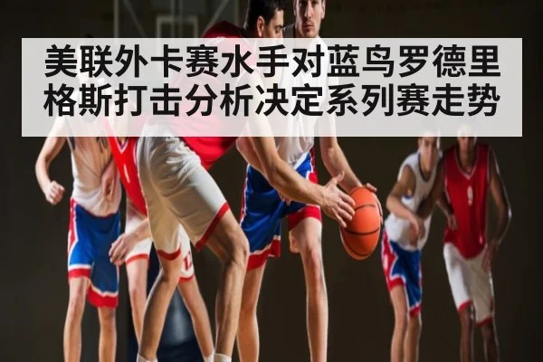 美联外卡赛水手对蓝鸟罗德里格斯打击分析决定系列赛走势